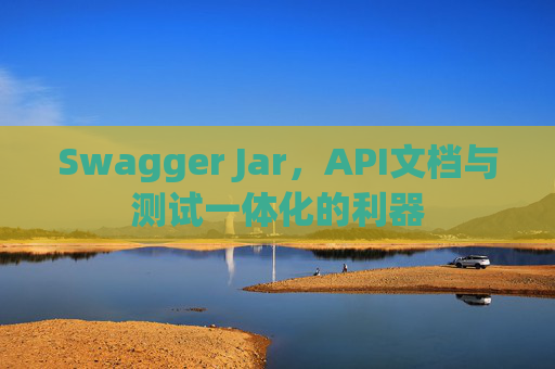 Swagger Jar，API文档与测试一体化的利器